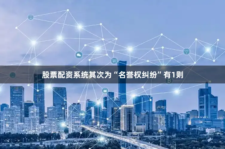 股票配资系统其次为“名誉权纠纷”有1则