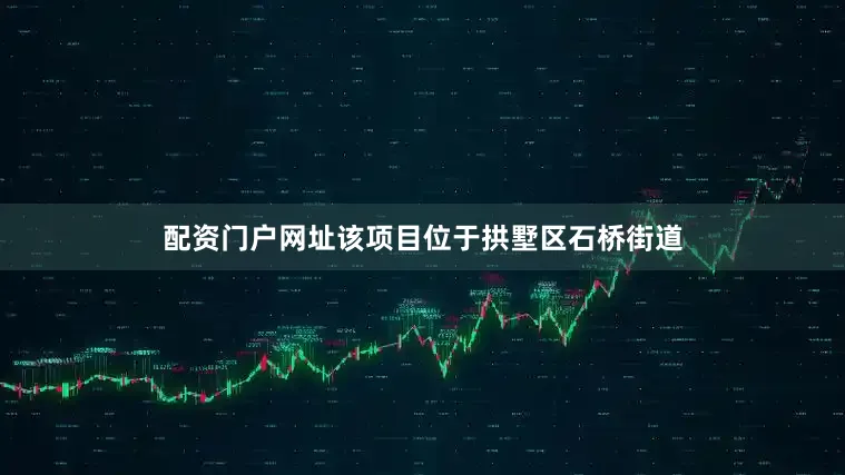 配资门户网址该项目位于拱墅区石桥街道