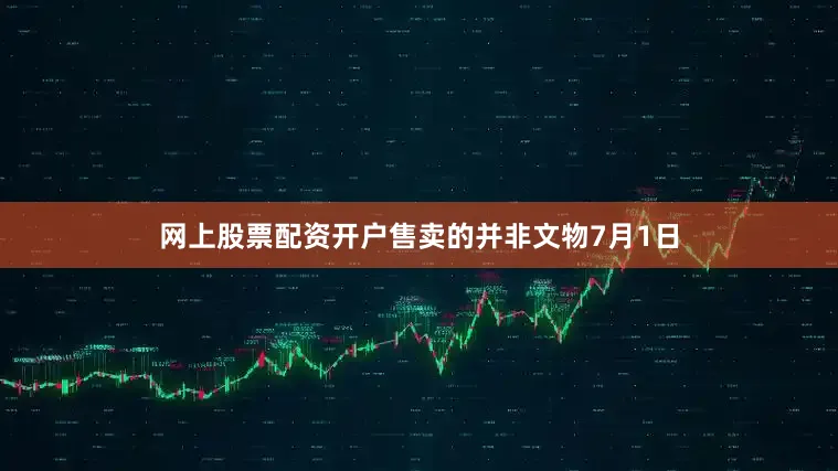网上股票配资开户售卖的并非文物7月1日