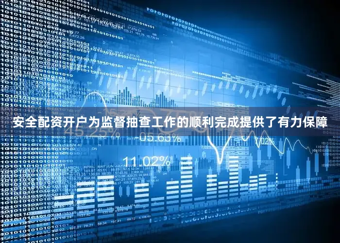 安全配资开户为监督抽查工作的顺利完成提供了有力保障