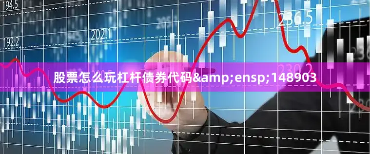 股票怎么玩杠杆债券代码&ensp;148903