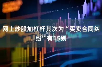 网上炒股加杠杆其次为“买卖合同纠纷”有15则