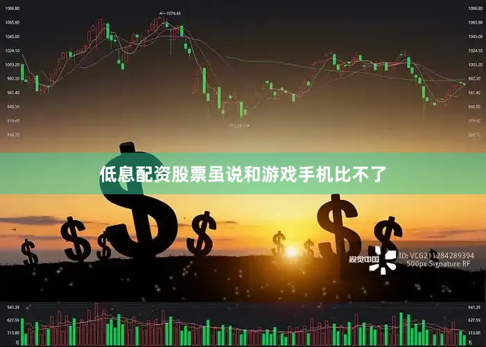 低息配资股票虽说和游戏手机比不了